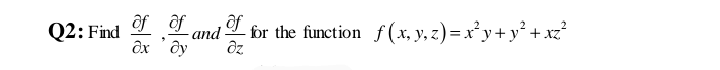 Q2: Find
ôf ôf
- and for the function f(x, y, z)=x²y+ y² + xz°
ôf
дх ду
dz
