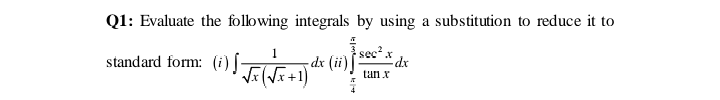 Q1: Evaluate the folowing integrals by using a substitution to reduce it to
standard form: (i)[-
sec? x
(ii)]
dx
tan x
