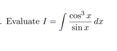 cos x
dx
sin x
Evaluate I =
