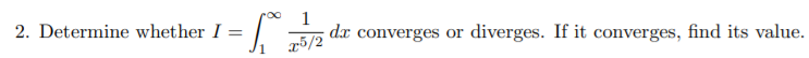 . Determine whether I =
dx converges or
diverges. If it converges, find its value.
%3D
r5/2
