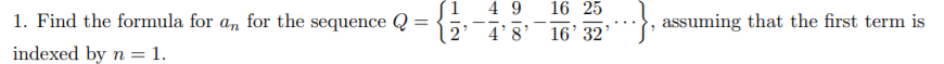 4 9
16 25
1. Find the formula for an for the sequence Q
·}, assuming that the first term is
4'8' 16'32'
indexed by n = 1.
