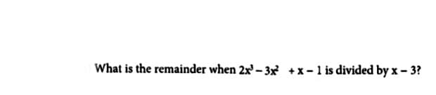 What is the remainder when 2x– 3 +x- 1 is divided by x - 3?
