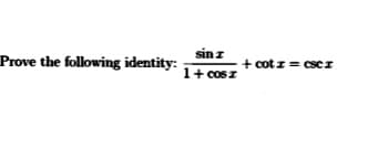 sinz
Prove the following identity:
+ cot z= cscr
1+ cosI
