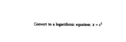 Convert to a logarithmic equation: z =²
