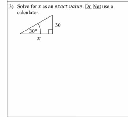 3) Solve for x as an exact value. Do Not use a
calculator.
30
30°
х
