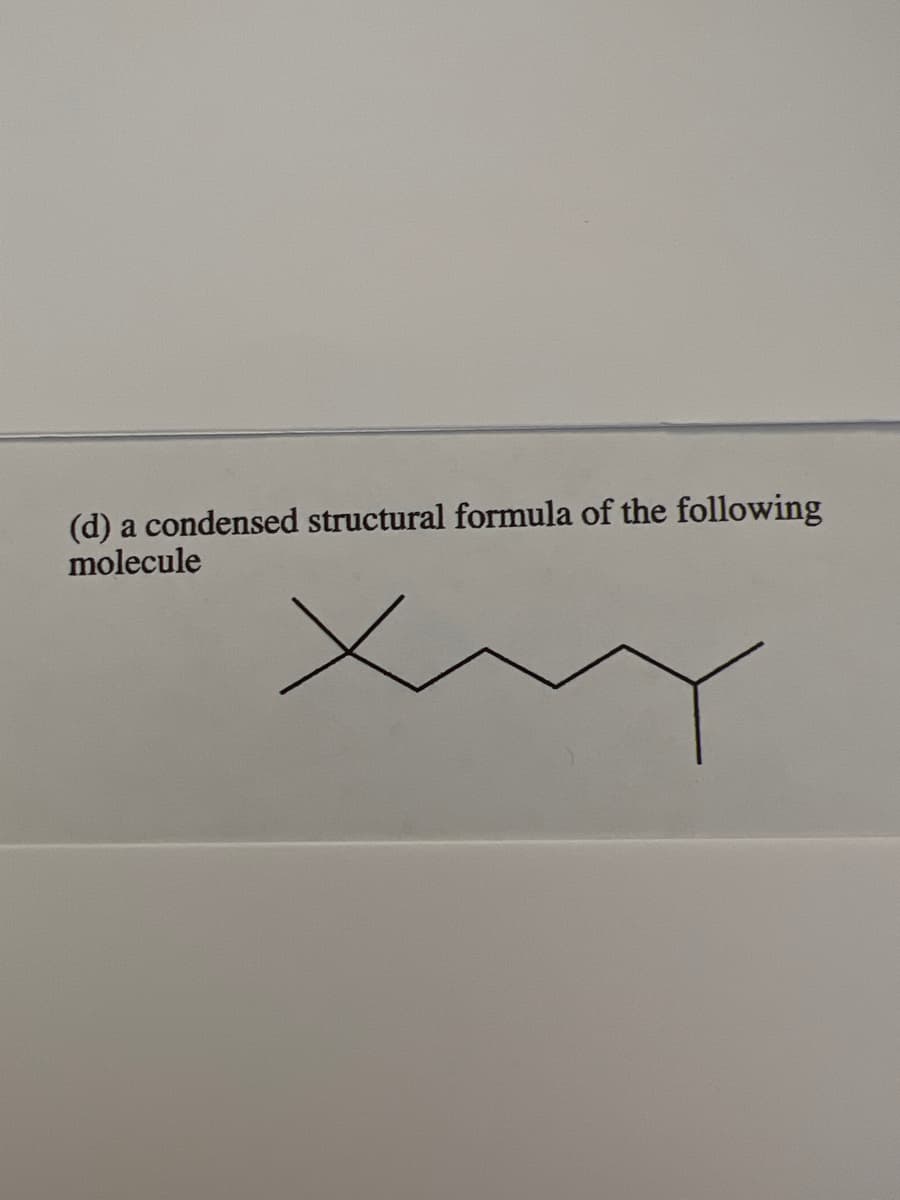 (d) a condensed structural formula of the following
molecule