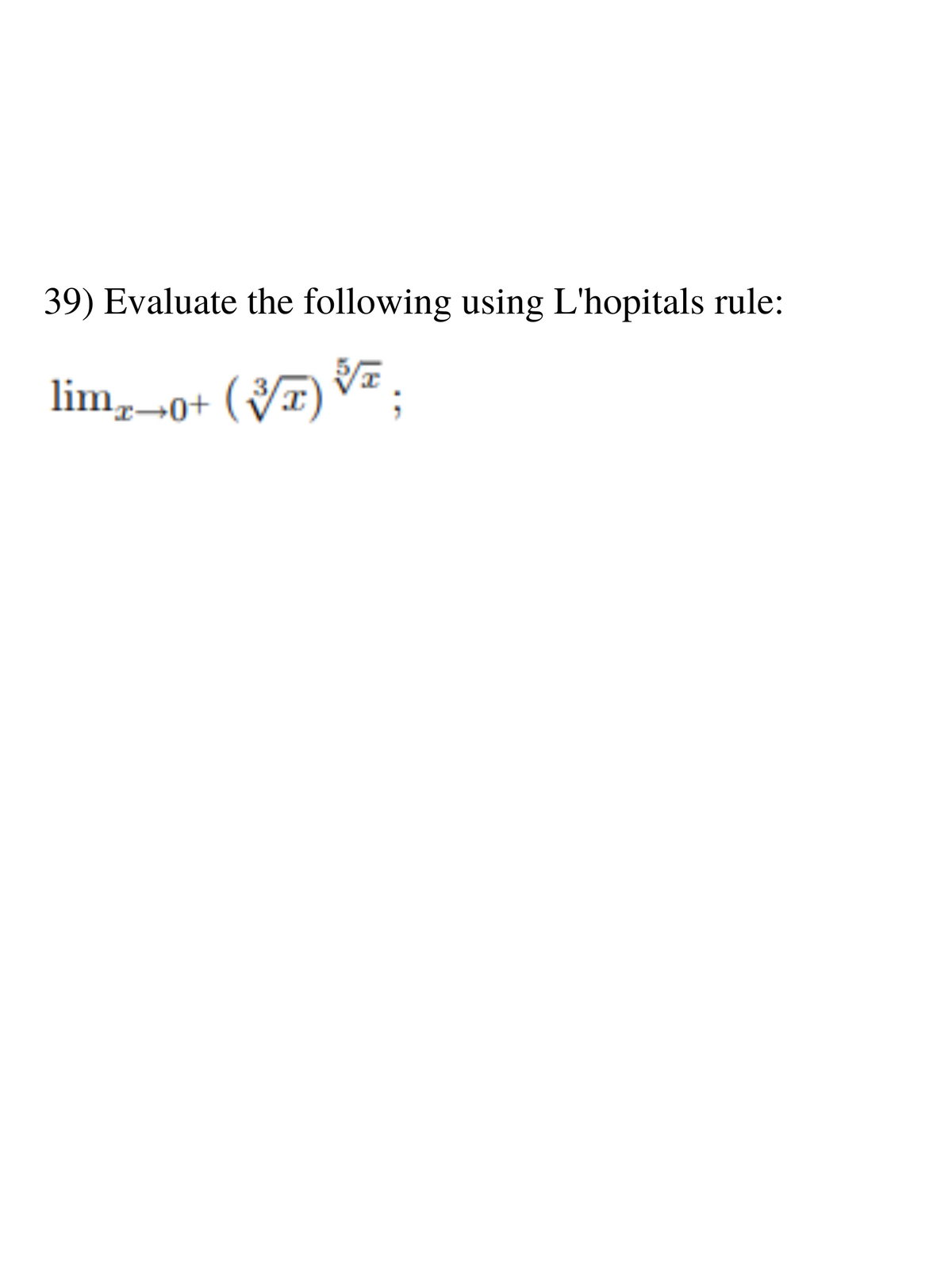 39) Evaluate the following using L'hopitals rule:
limx→0+ (VT) VT;