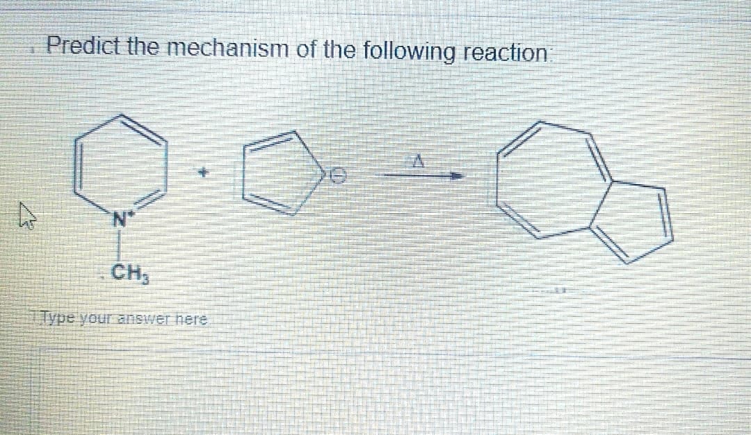 Predict the mechanism of the following reaction
4
N*
CH₂
Type your answer here