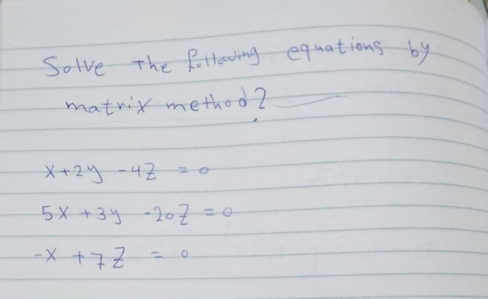 Solve The fittlowitng equations by
matrix me thod 2
X+2y -42
5X +34-20Z=0
