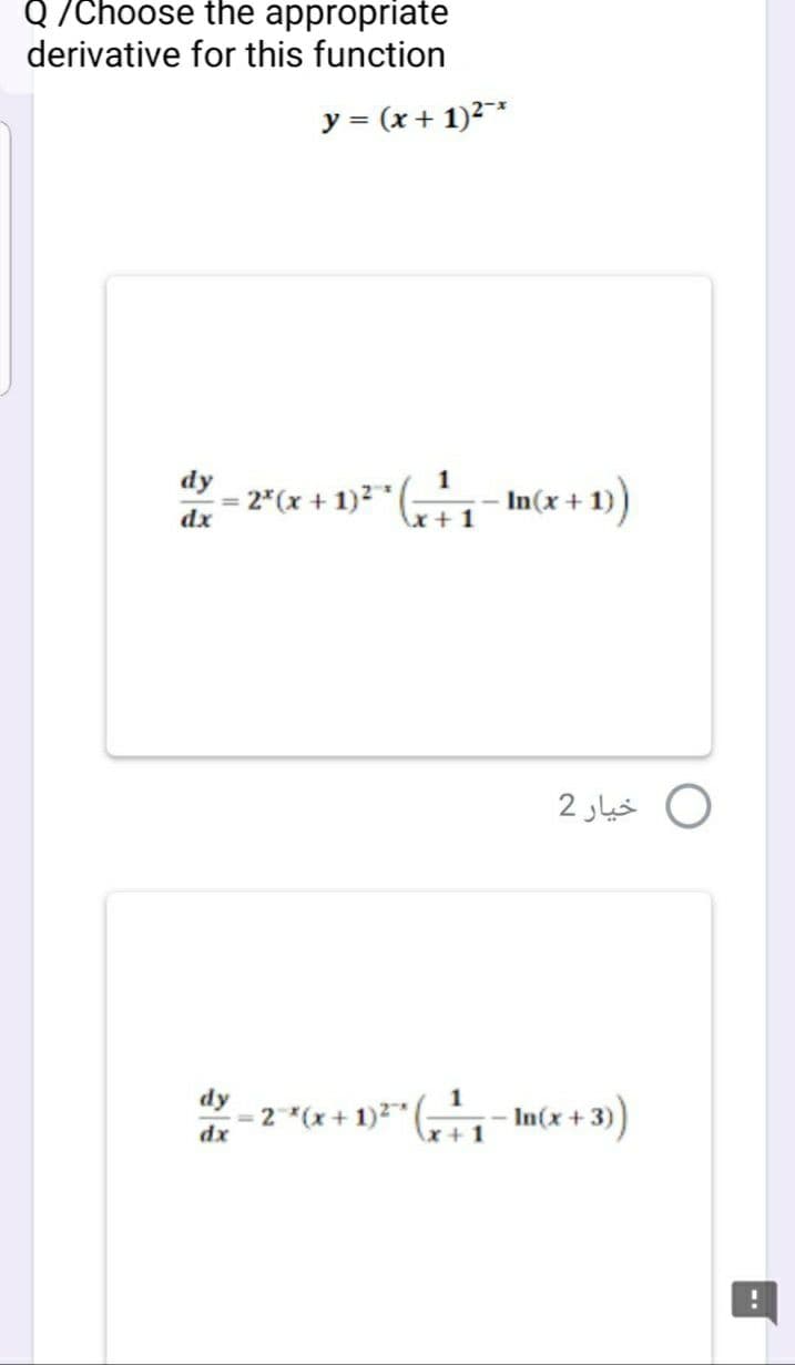 Q /Choose the appropriate
derivative for this function
y = (x+ 1)2*
dy
= 2* (x + 1)2
- In(x + 1)
dx
x+1
خیار 2
dy
- 2"(x + 1)²"|
- In(x + 3)
xp
