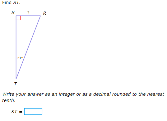 Find ST.
3 R
21°
Write your answer as an integer or as a decimal rounded to the nearest
tenth.
ST =
