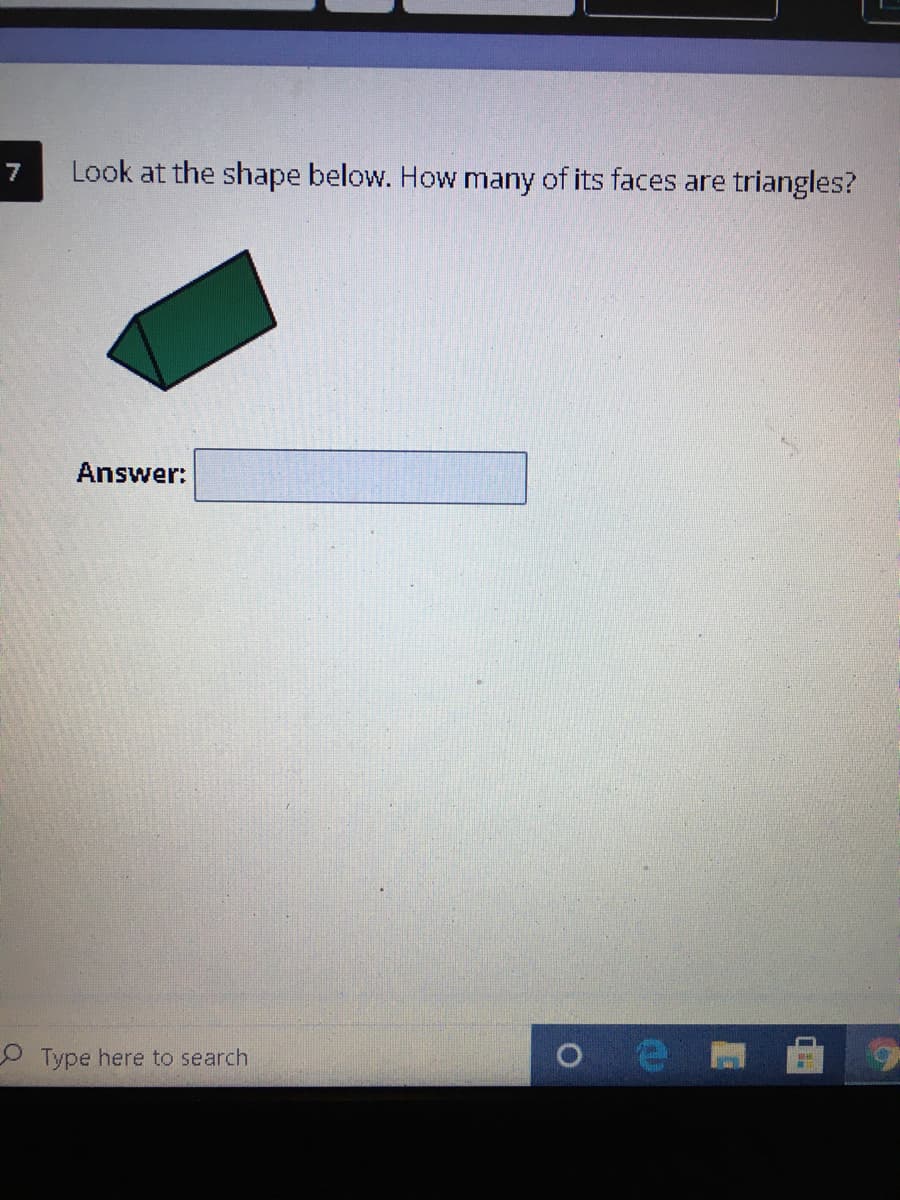 7
Look at the shape below. How many of its faces are triangles?
Answer:
O Type here to search
