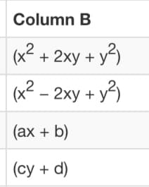 Column B
(x2 + 2xy + y)
(x² – 2xy + y²)
(ax + b)
(су + d)
