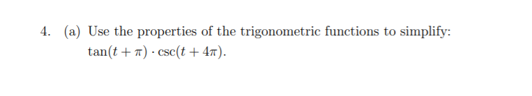 4. (a) Use the properties of the trigonometric functions to simplify:
tan(t + 7) · csc(t + 47).
