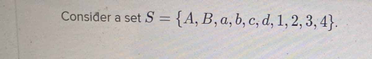 Consider a set S ={A, B, a, b, c, d, 1, 2, 3, 4}.
