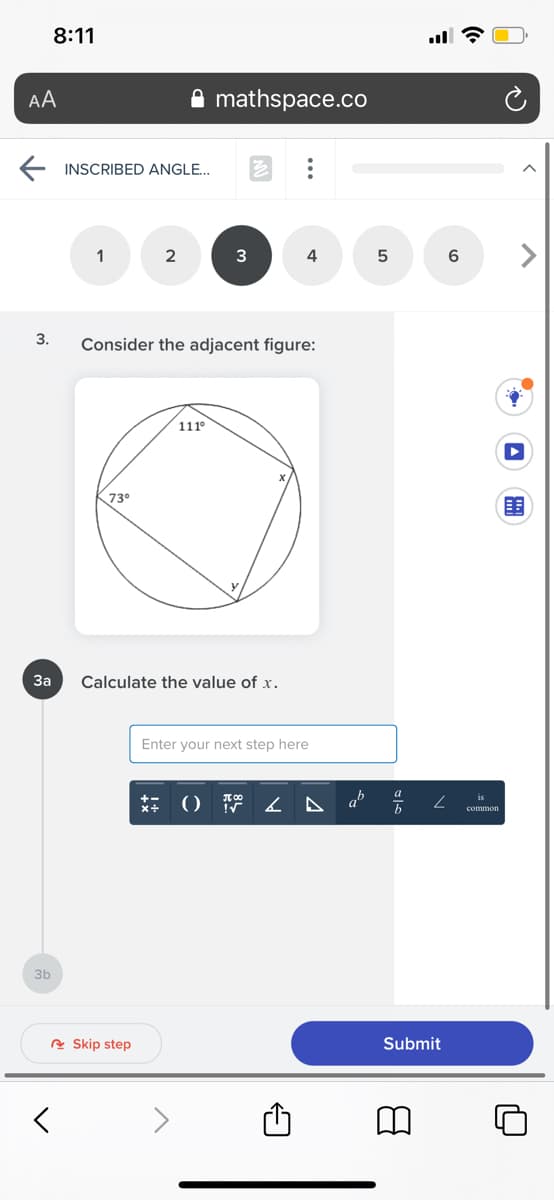 8:11
AA
A mathspace.co
E INSCRIBED ANGLE...
1
2
3
4
3.
Consider the adjacent figure:
111
73°
За
Calculate the value of x.
Enter your next step here
a %
▼ 7 0 **
is
common
3b
A Skip step
Submit
LO
