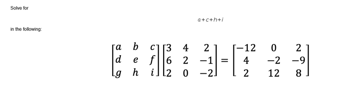 Solve for
a+c+h+i
in the following:
b
-12
c][3
f6
il l2
4
2
d
Lg _h
e
2 -1
4
-2 -9
-21
2
12
8
