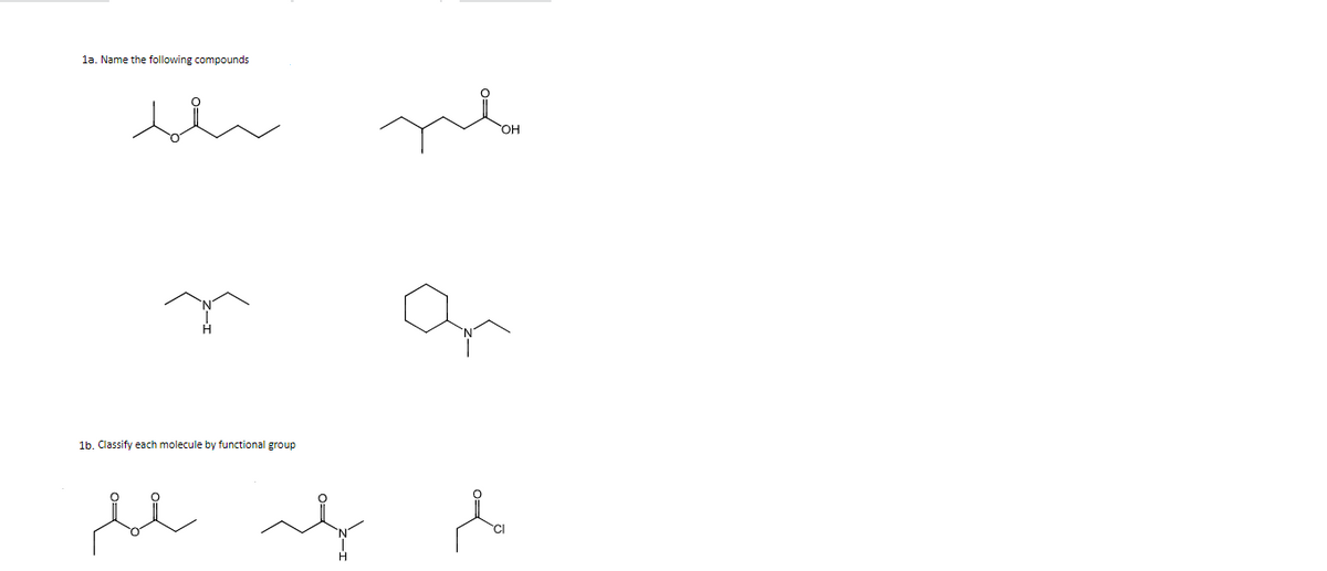 la. Name the following compounds
он
1b. Classify each molecule by functional group
CI
