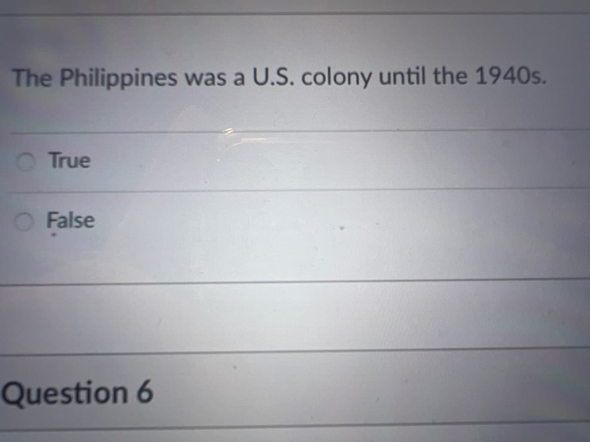 The Philippines was a U.S. colony until the 1940s.
True
O False
Question 6