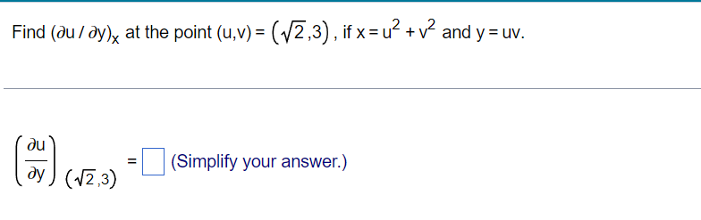 Find (au/ay), at the point (u,v) =(√2,3), if x = u² + v² and y= uv.
ди
=
(Simplify your answer.)
ay) (√2,3)