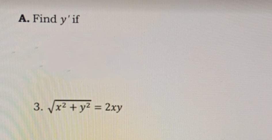 A. Find y'if
3. Jx2 + y² = 2xy
%3D
