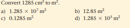 Convert 1285 cm to m?.
a) 1.285 x 10' m?
c) 0.1285 m?
b) 12.85 m2
d) 1.285 x 10 m?
