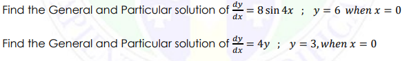Find the General and Particular solution of = 8 sin 4x ; y = 6 when x = 0
%3D
dx
