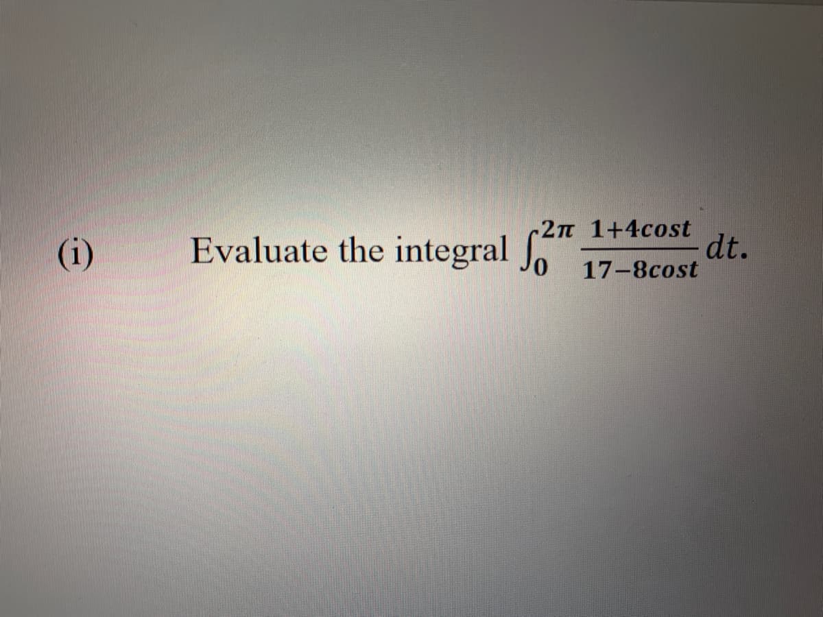 -2n 1+4cost
(i)
dt.
Evaluate the integral Jo 17-8cost
