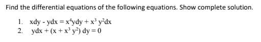 Find the differential equations of the following equations. Show complete solution.
1. xdy - ydx = xtydy + x' y°dx
2. ydx + (x + x' y) dy = 0
%3!
