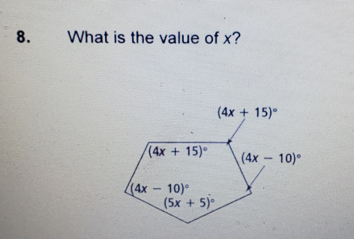 8.
What is the value of x?
(4x + 15)
(4x + 15)°
(4x -
°
(4x
- 10)°
(5x + 5)°
