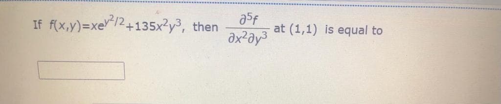 If f(x,y)=xe/2+135x?y³,
2+135x²y3, then
at (1,1) is equal to
