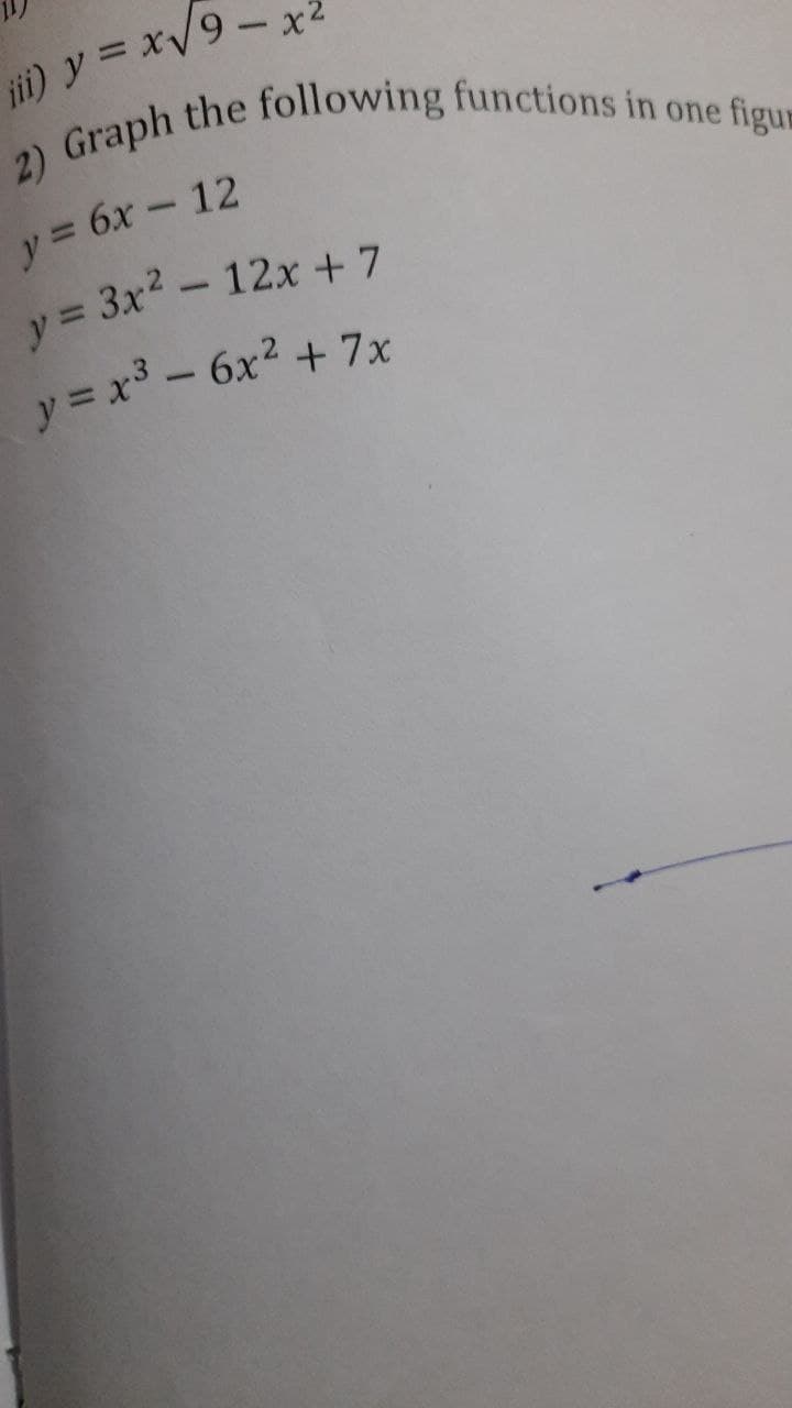 jii) y = xV9 - x2
araph the following functions in one figue
y 3 6x-12
12x +7
y = 3x2 -
