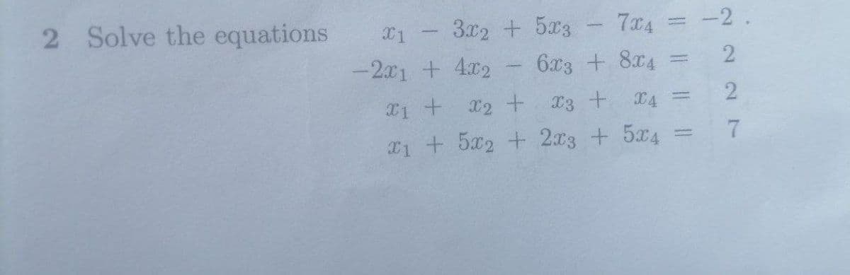 2 Solve the equations
3x2 + 5x3
7x4
-2.
-2.x1 + 4x2
6x3 + 8x4
X2 +
X3 +
T1 + 5x2 + 2x3 + 5x4
222 7
