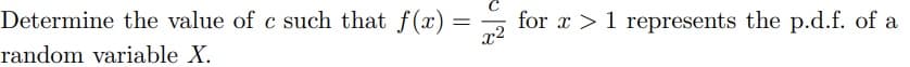 Determine the value of c such that f(x) = for a > 1 represents the p.d.f. of a
x²
random variable X.
