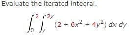 Evaluate the iterated integral.
2
2y
(2 + 6x2 + 4y2) dx dy
