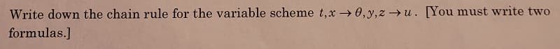 Write down the chain rule for the variable scheme t,x → 0, y,z →u. [You must write two
formulas.]
