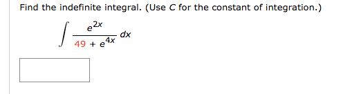 Find the indefinite integral. (Use C for the constant of integration.)
e2x
dx
49 + e4x
