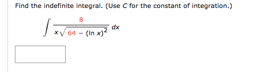 Find the indefinite integral. (Use C for the constant of integration.)
8
dx
64 – (In x)2
