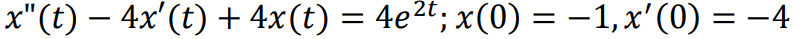 x"(t) – 4x'(t) + 4x(t) = 4e2t; x(0) = -1,x'(0) = -4
