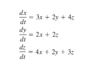 dx
| |
dt
dy
dt
dz
dt
= 3x + 2y + 4z
= 2x + 2z
= 4x + 2y + 3z
