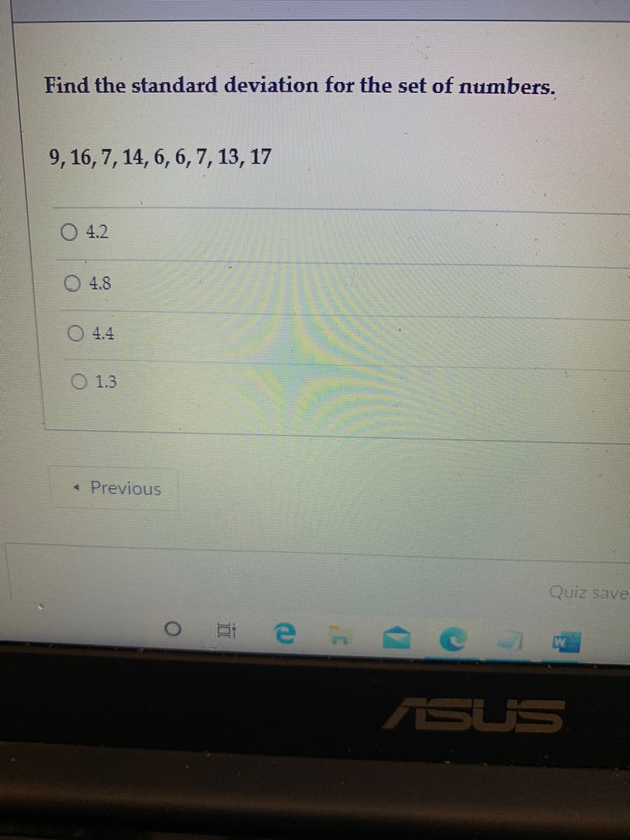 Find the standard deviation for the set of numbers.
9, 16, 7, 14, 6, 6, 7, 13, 17
O 4.2
4.8
4.4
O 1.3
« Previous
Quiz save
Ei e
ASUS
