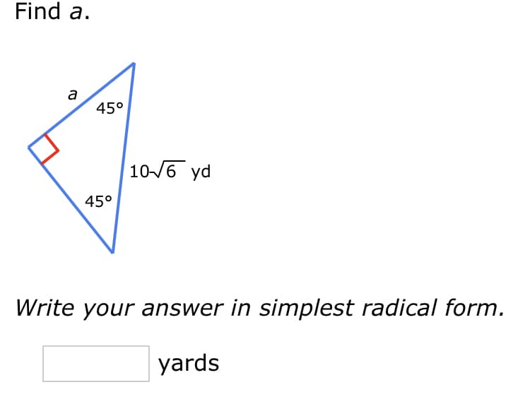 Find a.
a
45°
10-6 yd
45°
Write your answer in simplest radical form.
yards
