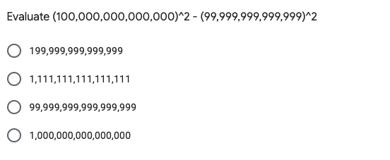 Evaluate (100,000,000,000,000)^2 - (99,999,999,999,999)^2
199,999,999,999,999
1,111,111,111,111,111
99,999,999,999,999,999
1,000,000,000,000,000
