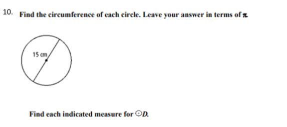 10.
Find the circumference of each circle. Leave your answer in terms of z
15 cm
Find each indicated measure for OD.
