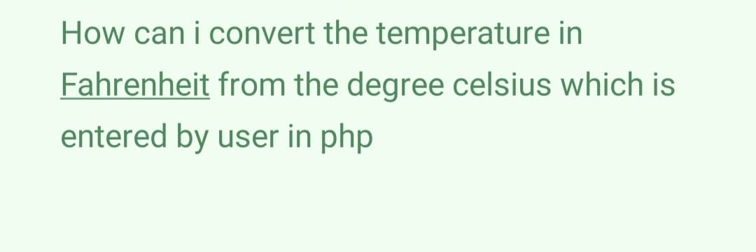 How can i convert the temperature in
Fahrenheit from the degree celsius which is
entered by user in php
