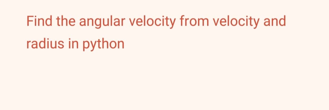 Find the angular velocity from velocity and
radius in python
