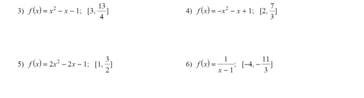 13
3) f(x)=x²-x-1; [3,¹2³]
4
5) ƒ(x) = 2x² – 2x − 1; [1, ²]
4) ƒ(x) =−x² − x+1; [2, 3]
6) f(x)=
1
x-1
[-4,
3