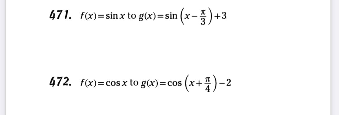 471. f(x)=sinx to g(x)=sin(x-7)+3
(x + 1) −2
472. f(x)=cos x to g(x)=cos (x+