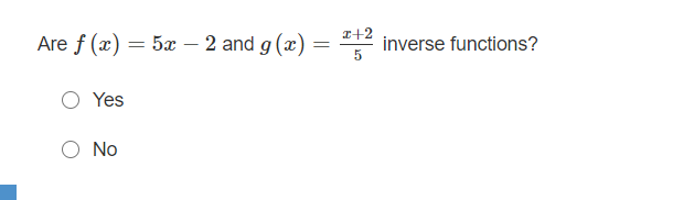 I+2
Are f (x) = 5x – 2 and g (x) =
inverse functions?
Yes
No
