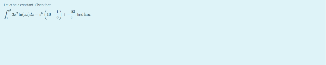 Let a be a constant. Given that
*(10-) +
32 In(az)dr = e
find In a.
